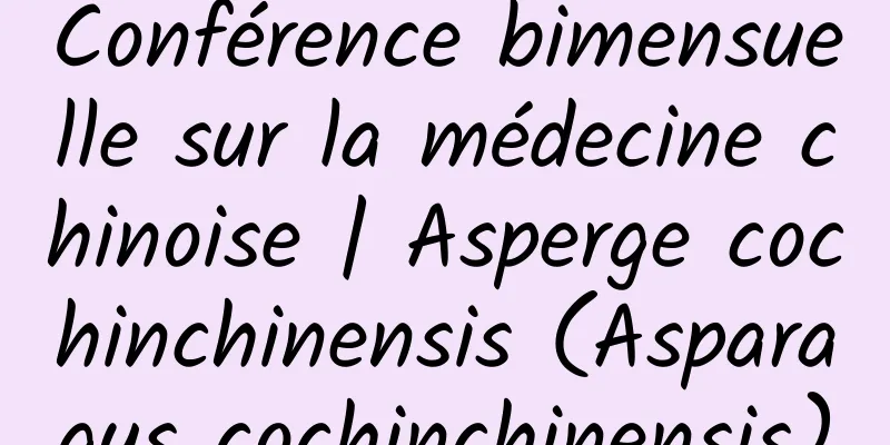 Conférence bimensuelle sur la médecine chinoise | Asperge cochinchinensis (Asparagus cochinchinensis)