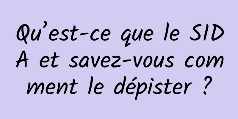 Qu’est-ce que le SIDA et savez-vous comment le dépister ?