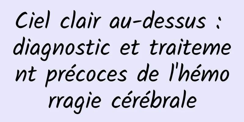 Ciel clair au-dessus : diagnostic et traitement précoces de l'hémorragie cérébrale