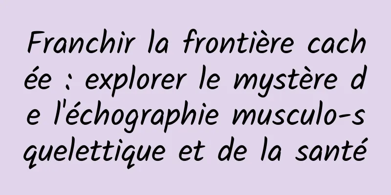 Franchir la frontière cachée : explorer le mystère de l'échographie musculo-squelettique et de la santé