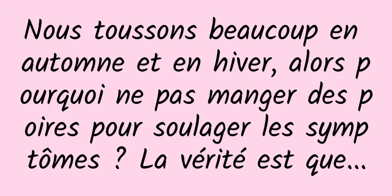 Nous toussons beaucoup en automne et en hiver, alors pourquoi ne pas manger des poires pour soulager les symptômes ? La vérité est que...