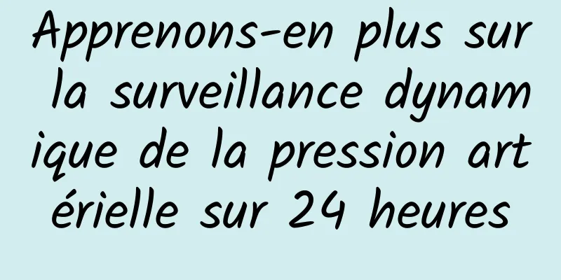 Apprenons-en plus sur la surveillance dynamique de la pression artérielle sur 24 heures