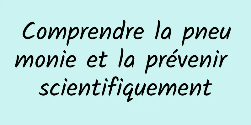 Comprendre la pneumonie et la prévenir scientifiquement