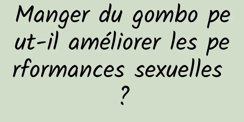 Manger du gombo peut-il améliorer les performances sexuelles ?