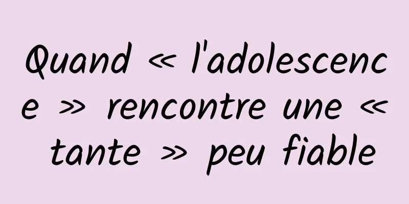 Quand « l'adolescence » rencontre une « tante » peu fiable
