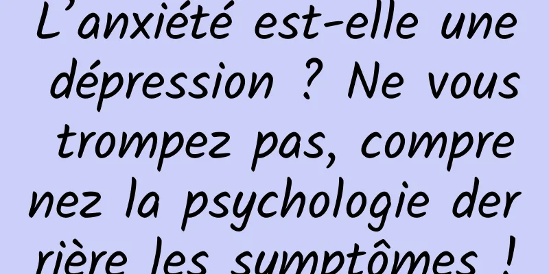 L’anxiété est-elle une dépression ? Ne vous trompez pas, comprenez la psychologie derrière les symptômes !