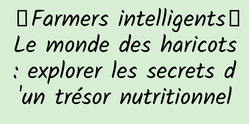 【Farmers intelligents】Le monde des haricots : explorer les secrets d'un trésor nutritionnel