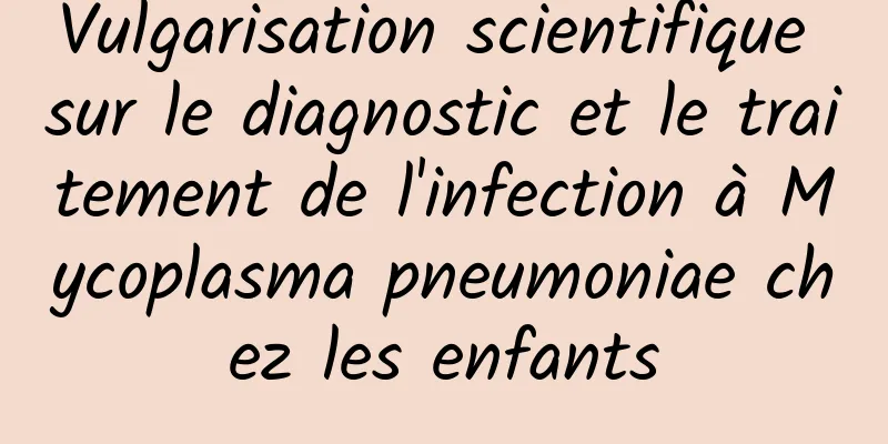 Vulgarisation scientifique sur le diagnostic et le traitement de l'infection à Mycoplasma pneumoniae chez les enfants