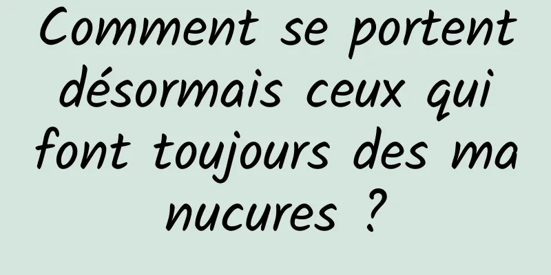 Comment se portent désormais ceux qui font toujours des manucures ?