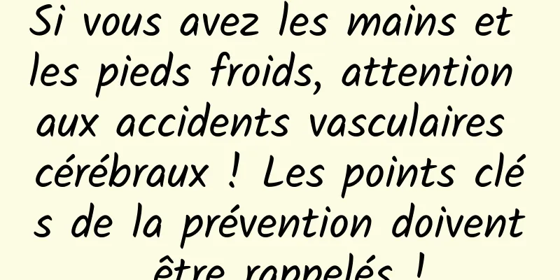 Si vous avez les mains et les pieds froids, attention aux accidents vasculaires cérébraux ! Les points clés de la prévention doivent être rappelés !