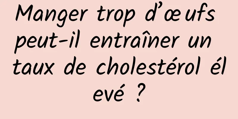 Manger trop d’œufs peut-il entraîner un taux de cholestérol élevé ?