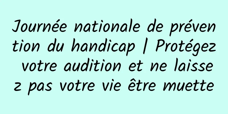 Journée nationale de prévention du handicap | Protégez votre audition et ne laissez pas votre vie être muette