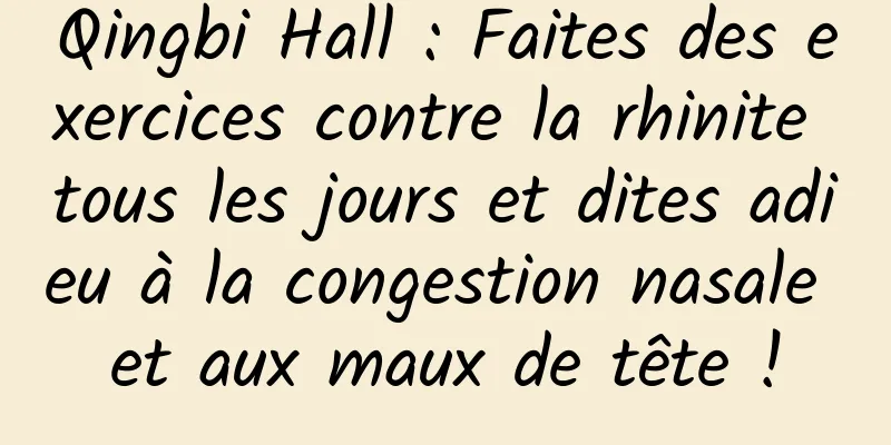 Qingbi Hall : Faites des exercices contre la rhinite tous les jours et dites adieu à la congestion nasale et aux maux de tête !