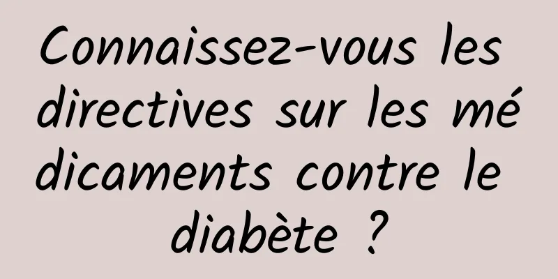 Connaissez-vous les directives sur les médicaments contre le diabète ?
