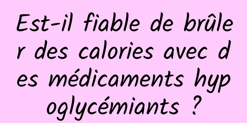 Est-il fiable de brûler des calories avec des médicaments hypoglycémiants ?