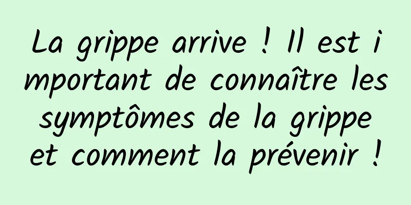 La grippe arrive ! Il est important de connaître les symptômes de la grippe et comment la prévenir !