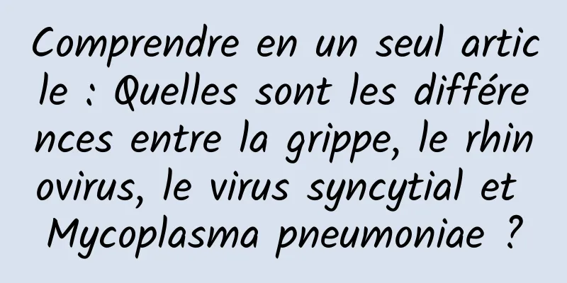 Comprendre en un seul article : Quelles sont les différences entre la grippe, le rhinovirus, le virus syncytial et Mycoplasma pneumoniae ?