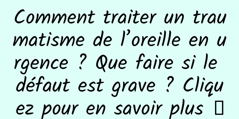 Comment traiter un traumatisme de l’oreille en urgence ? Que faire si le défaut est grave ? Cliquez pour en savoir plus →