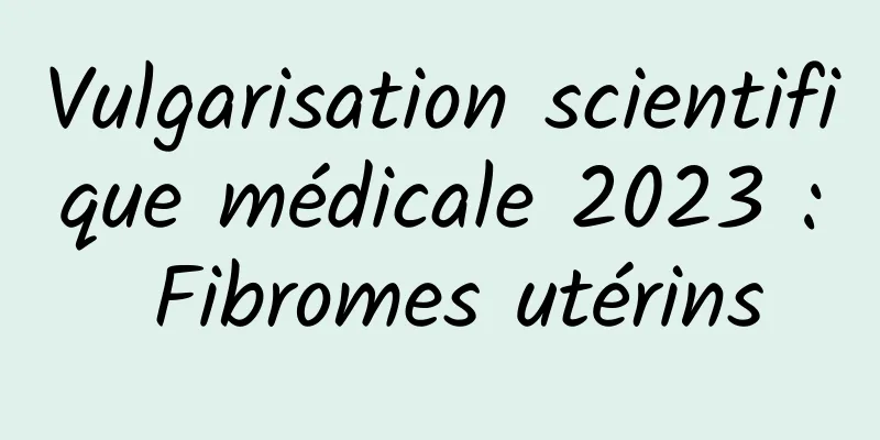 Vulgarisation scientifique médicale 2023 : Fibromes utérins
