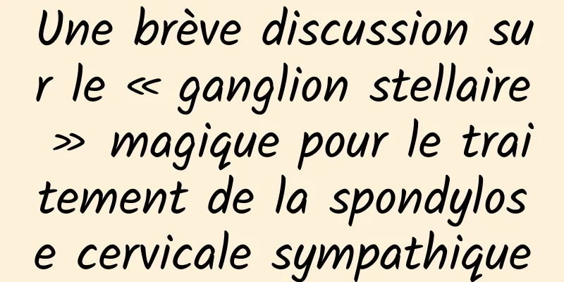 Une brève discussion sur le « ganglion stellaire » magique pour le traitement de la spondylose cervicale sympathique