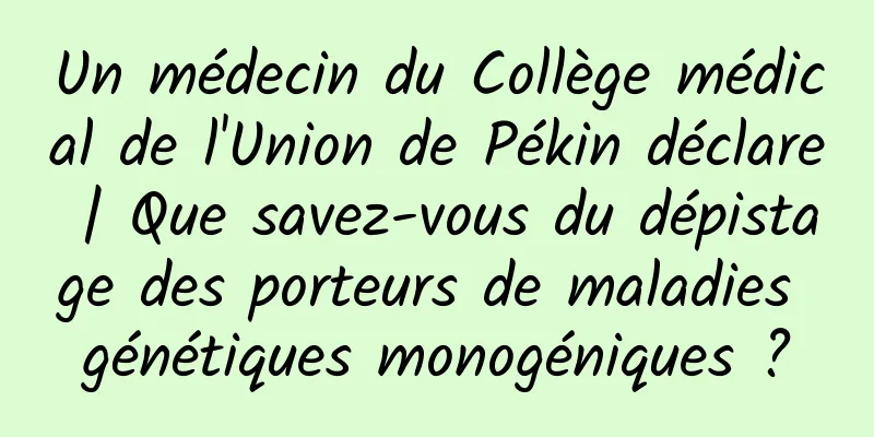Un médecin du Collège médical de l'Union de Pékin déclare | Que savez-vous du dépistage des porteurs de maladies génétiques monogéniques ?