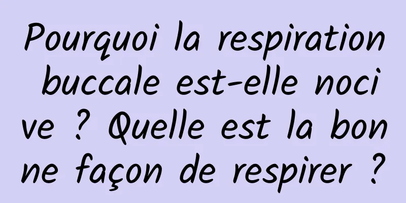 Pourquoi la respiration buccale est-elle nocive ? Quelle est la bonne façon de respirer ?