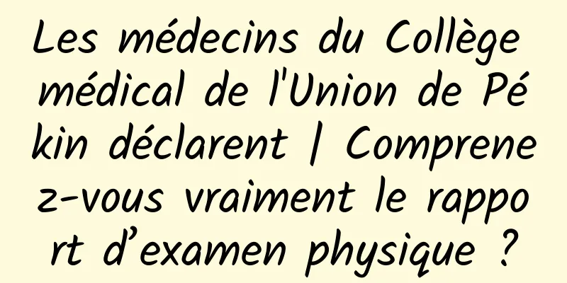 Les médecins du Collège médical de l'Union de Pékin déclarent | Comprenez-vous vraiment le rapport d’examen physique ?