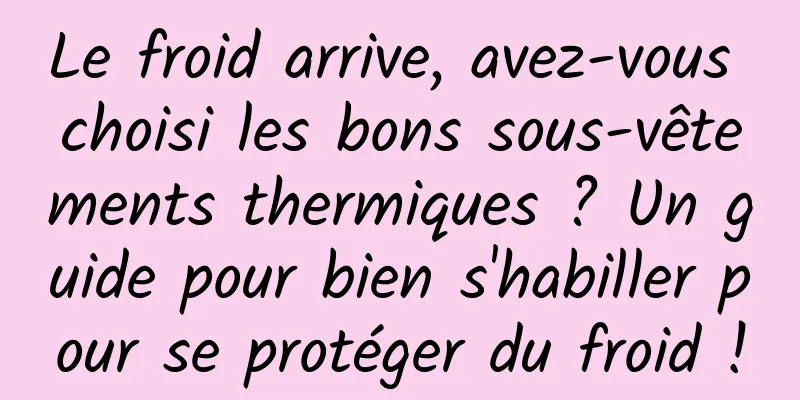 Le froid arrive, avez-vous choisi les bons sous-vêtements thermiques ? Un guide pour bien s'habiller pour se protéger du froid !