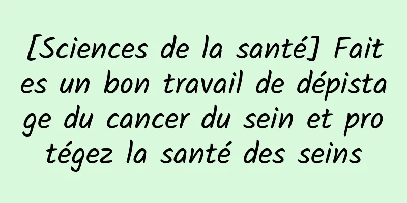 [Sciences de la santé] Faites un bon travail de dépistage du cancer du sein et protégez la santé des seins