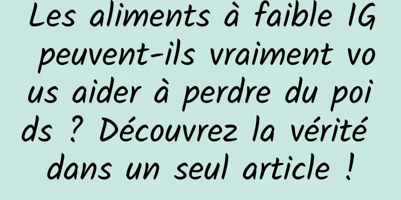 Les aliments à faible IG peuvent-ils vraiment vous aider à perdre du poids ? Découvrez la vérité dans un seul article !