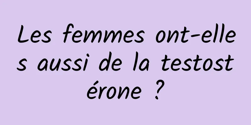 Les femmes ont-elles aussi de la testostérone ?
