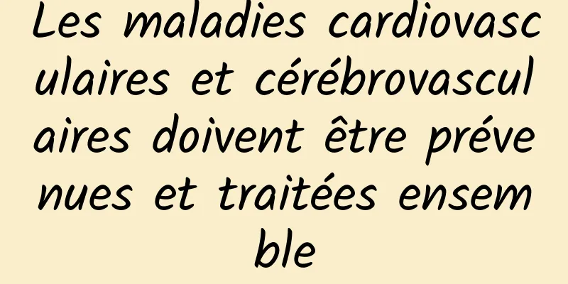 Les maladies cardiovasculaires et cérébrovasculaires doivent être prévenues et traitées ensemble