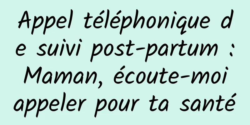 Appel téléphonique de suivi post-partum : Maman, écoute-moi appeler pour ta santé