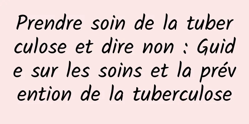 Prendre soin de la tuberculose et dire non : Guide sur les soins et la prévention de la tuberculose