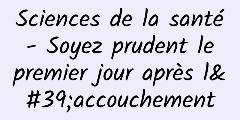 Sciences de la santé - Soyez prudent le premier jour après l'accouchement