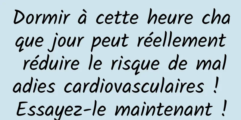 Dormir à cette heure chaque jour peut réellement réduire le risque de maladies cardiovasculaires ! Essayez-le maintenant !