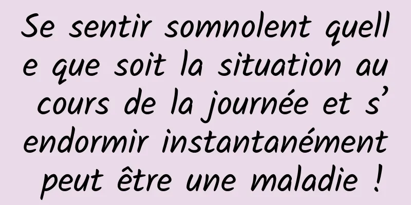Se sentir somnolent quelle que soit la situation au cours de la journée et s’endormir instantanément peut être une maladie !