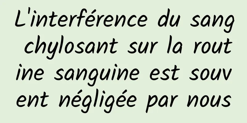L'interférence du sang chylosant sur la routine sanguine est souvent négligée par nous