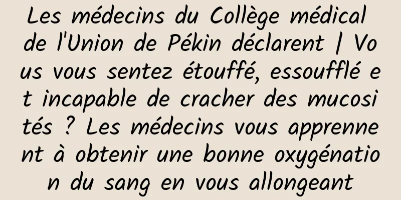 Les médecins du Collège médical de l'Union de Pékin déclarent | Vous vous sentez étouffé, essoufflé et incapable de cracher des mucosités ? Les médecins vous apprennent à obtenir une bonne oxygénation du sang en vous allongeant