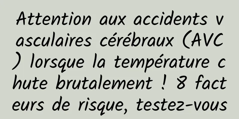 Attention aux accidents vasculaires cérébraux (AVC) lorsque la température chute brutalement ! 8 facteurs de risque, testez-vous