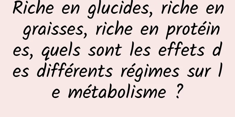 Riche en glucides, riche en graisses, riche en protéines, quels sont les effets des différents régimes sur le métabolisme ?