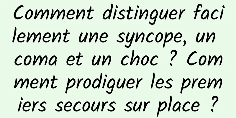 Comment distinguer facilement une syncope, un coma et un choc ? Comment prodiguer les premiers secours sur place ?
