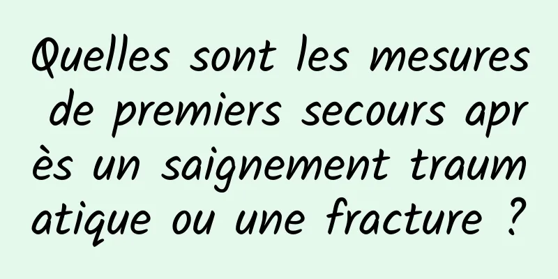 Quelles sont les mesures de premiers secours après un saignement traumatique ou une fracture ?