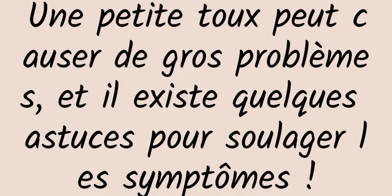 Une petite toux peut causer de gros problèmes, et il existe quelques astuces pour soulager les symptômes !