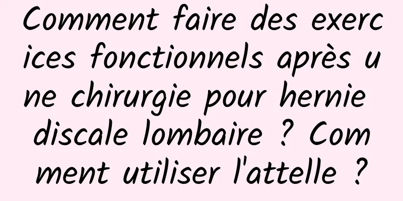 Comment faire des exercices fonctionnels après une chirurgie pour hernie discale lombaire ? Comment utiliser l'attelle ?