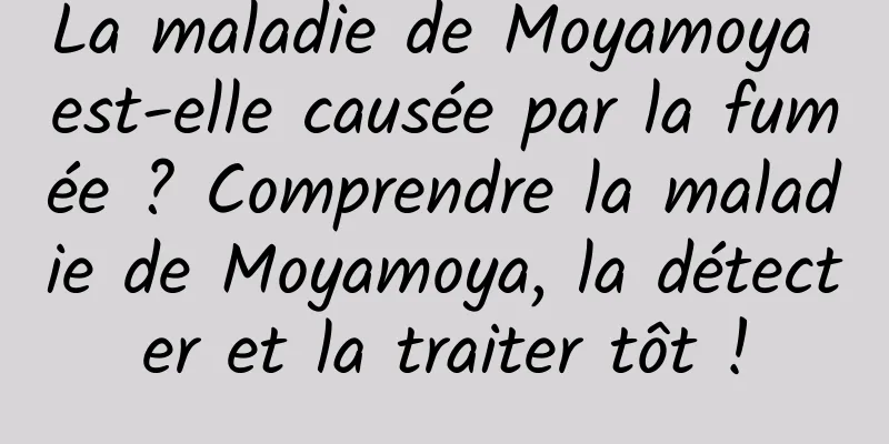 La maladie de Moyamoya est-elle causée par la fumée ? Comprendre la maladie de Moyamoya, la détecter et la traiter tôt !