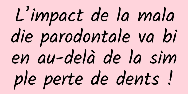 L’impact de la maladie parodontale va bien au-delà de la simple perte de dents !