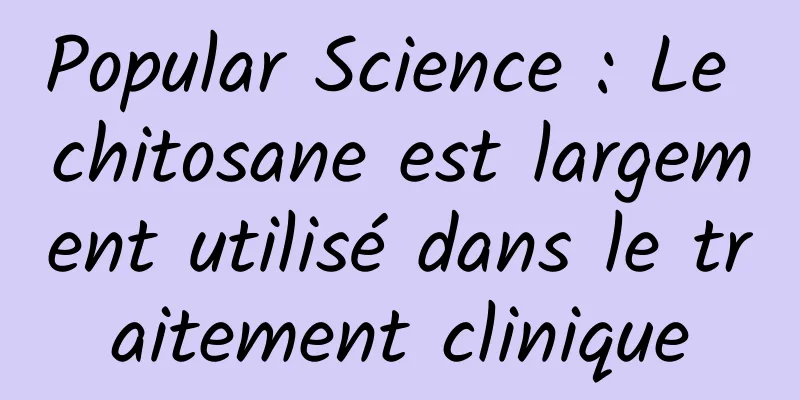 Popular Science : Le chitosane est largement utilisé dans le traitement clinique