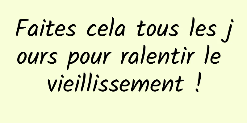 Faites cela tous les jours pour ralentir le vieillissement !