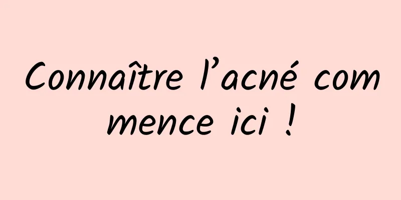 Connaître l’acné commence ici !